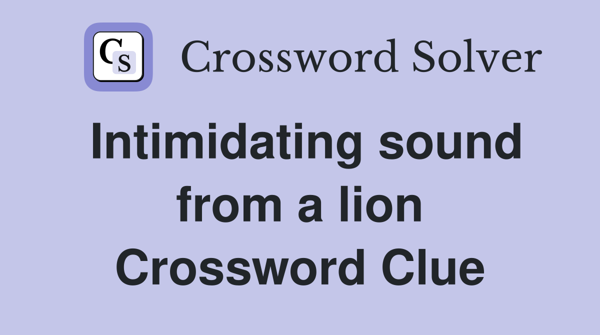 Intimidating sound from a lion Crossword Clue