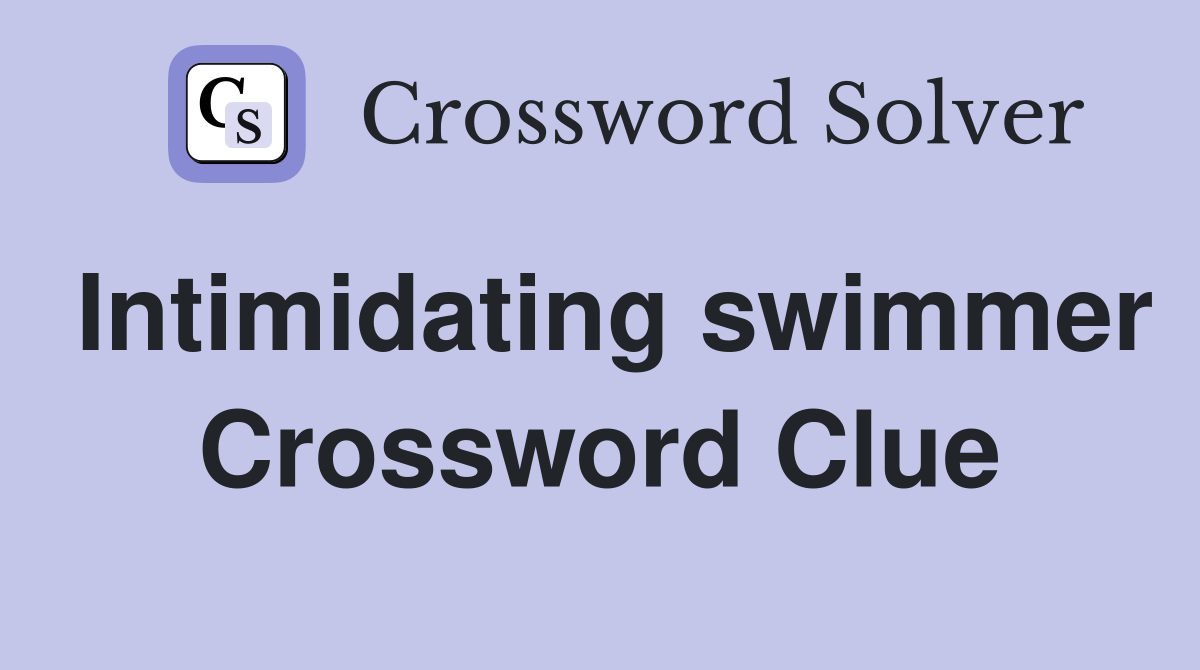 Intimidating swimmer Crossword Clue