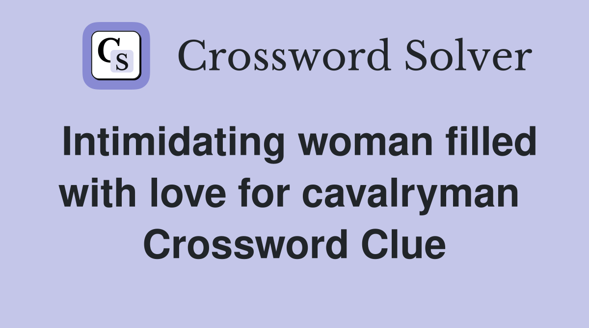 Intimidating woman filled with love for cavalryman  Crossword Clue