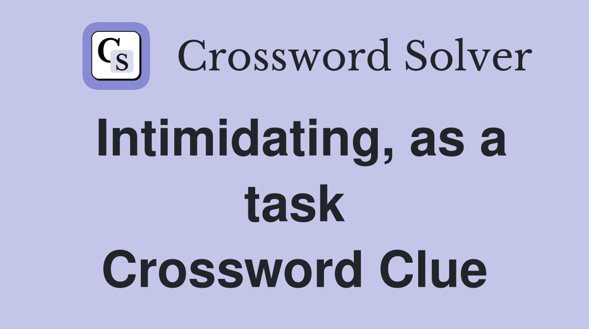 Intimidating, as a task Crossword Clue