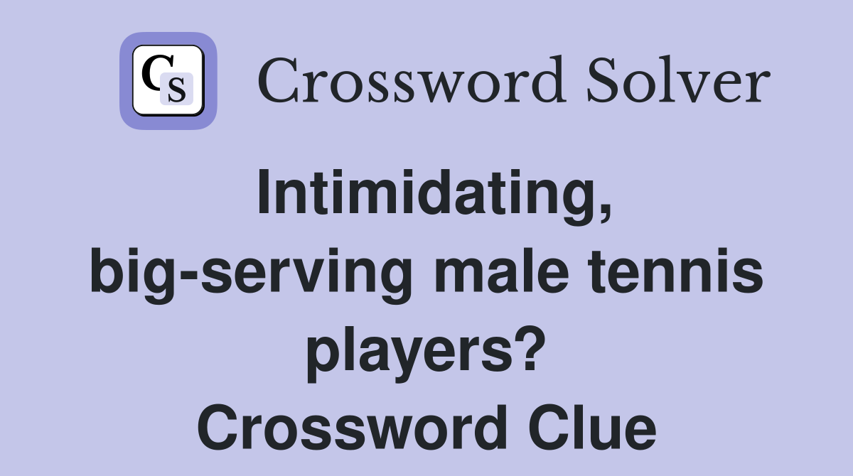 Intimidating, big-serving male tennis players? Crossword Clue