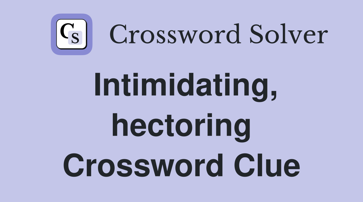 Intimidating, hectoring Crossword Clue