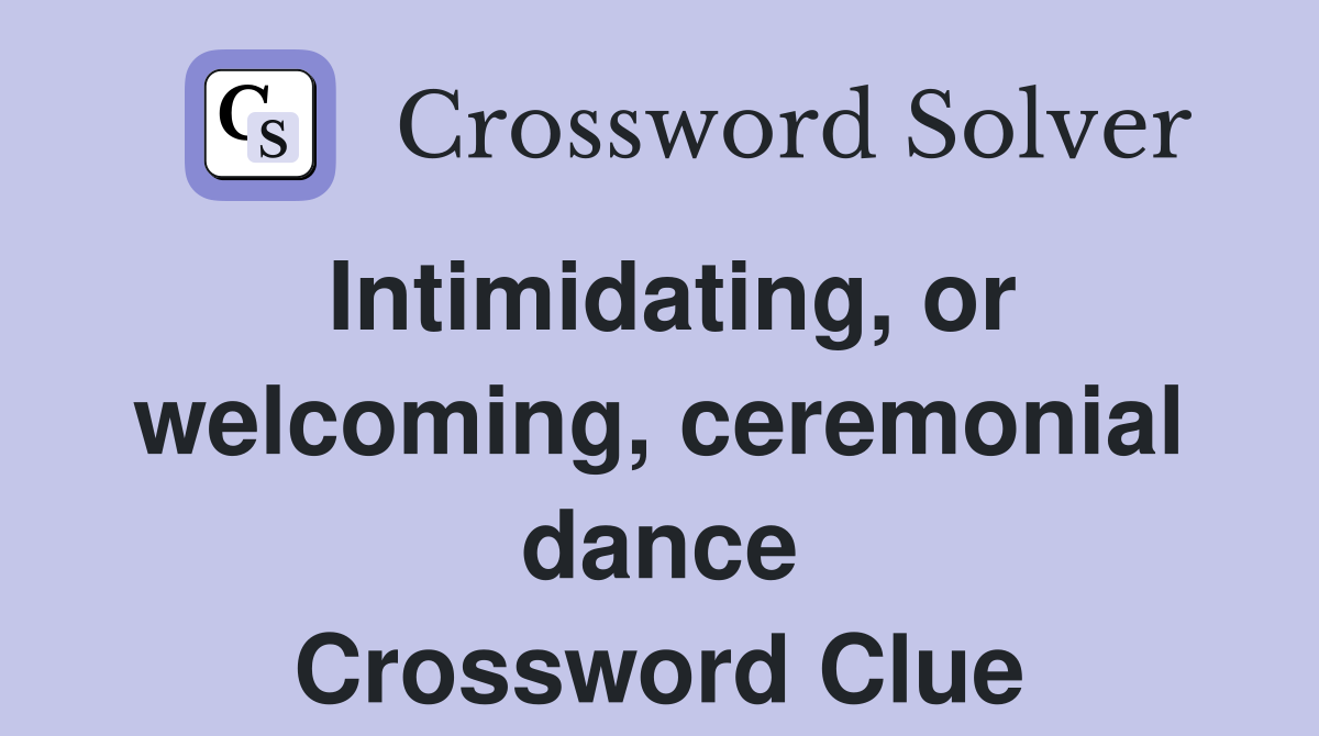Intimidating, or welcoming, ceremonial dance Crossword Clue