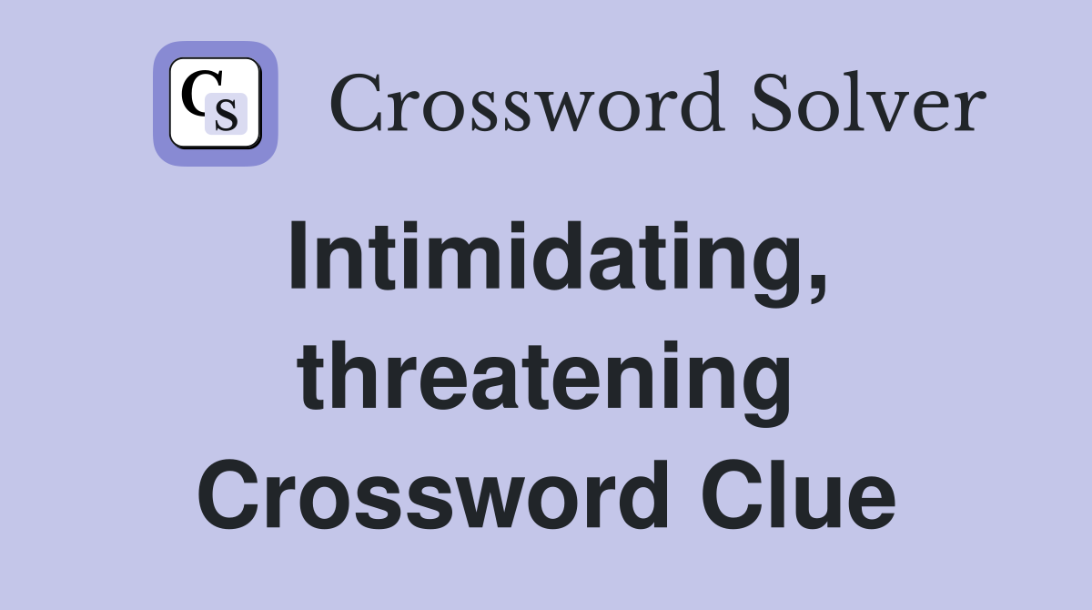 Intimidating, threatening Crossword Clue