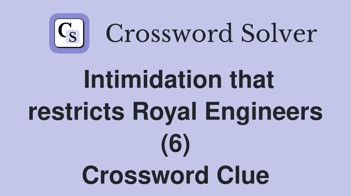 Intimidation that restricts Royal Engineers (6) Crossword Clue