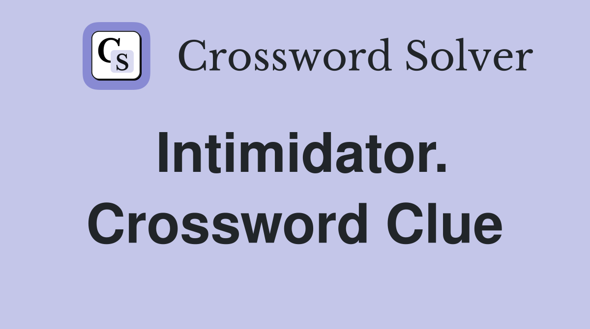 Intimidator. Crossword Clue