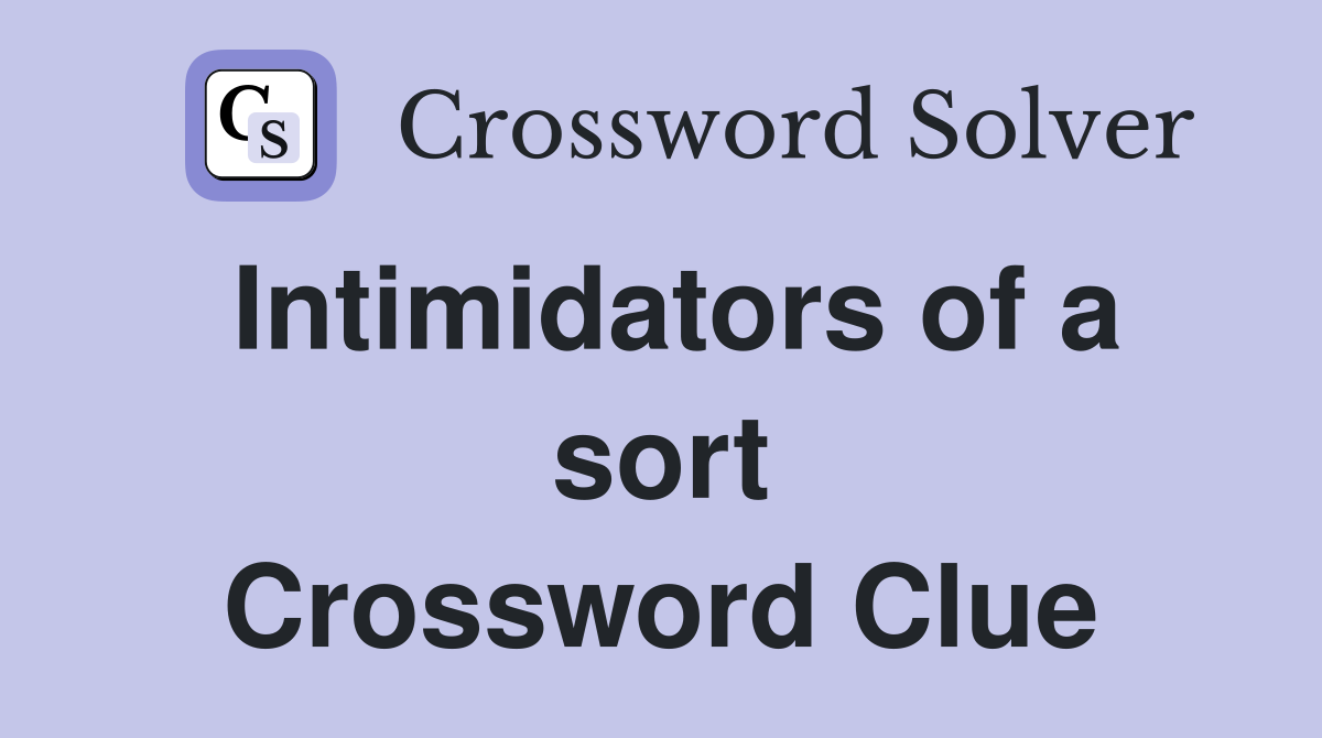 Intimidators of a sort Crossword Clue