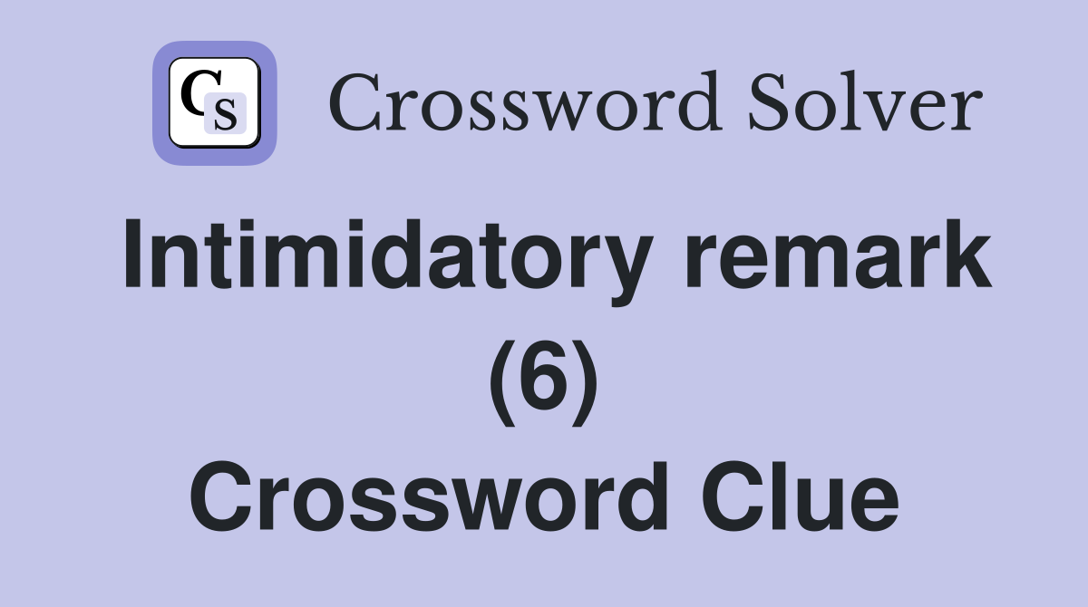 Intimidatory remark (6) Crossword Clue Answers Crossword Solver