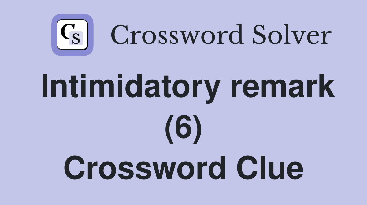 Intimidatory remark (6) Crossword Clue