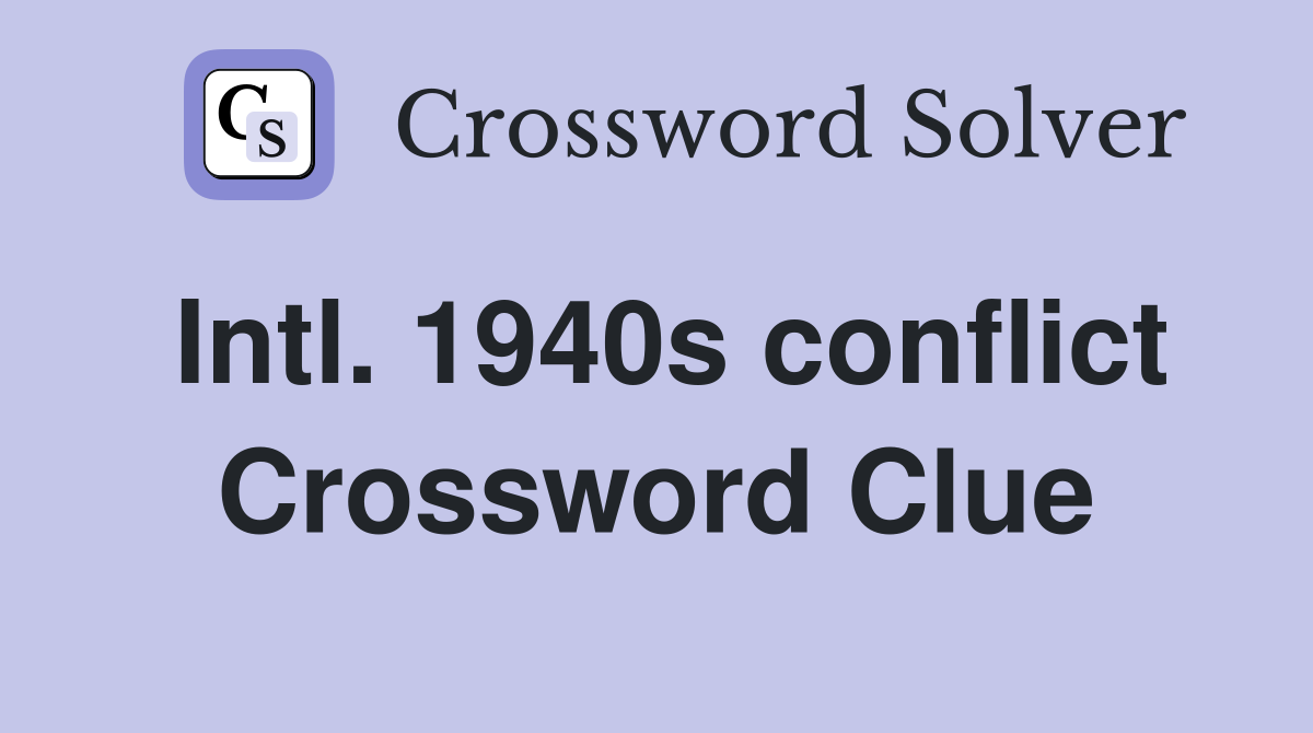 Intl. 1940s conflict Crossword Clue