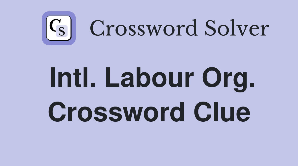 Intl. Labour Org. Crossword Clue