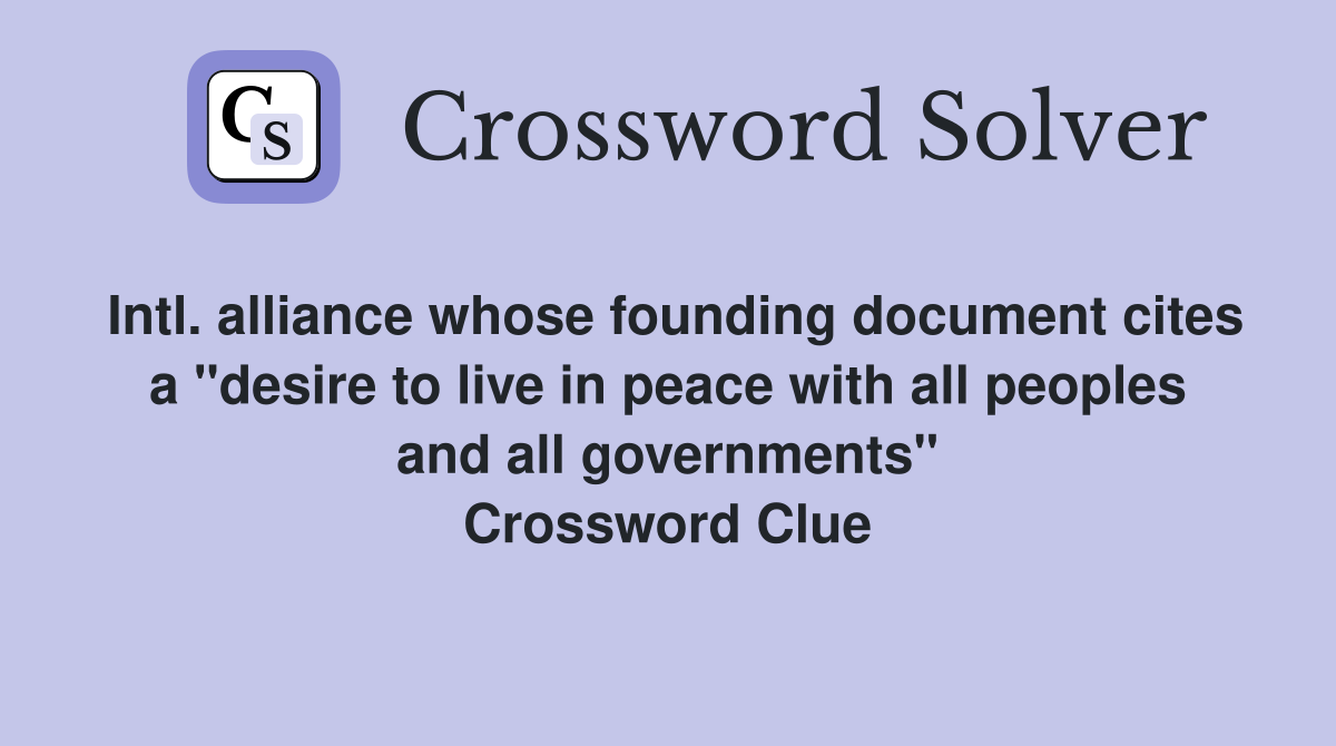 Intl. alliance whose founding document cites a "desire to live in peace with all peoples and all governments" Crossword Clue