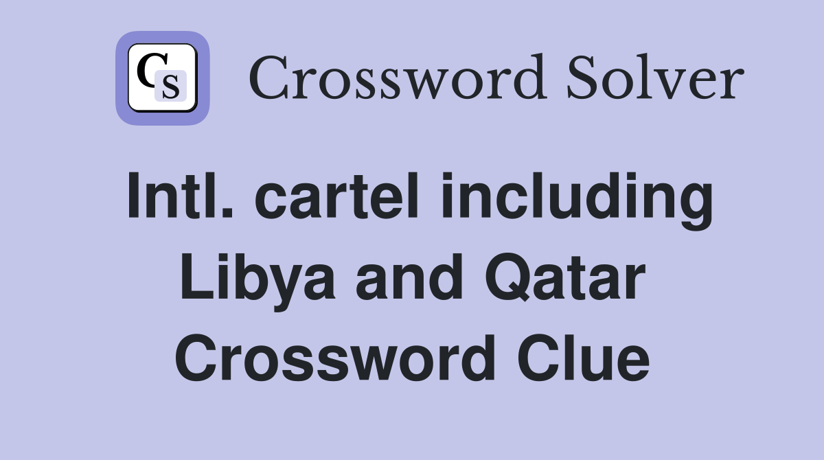 Intl. cartel including Libya and Qatar Crossword Clue