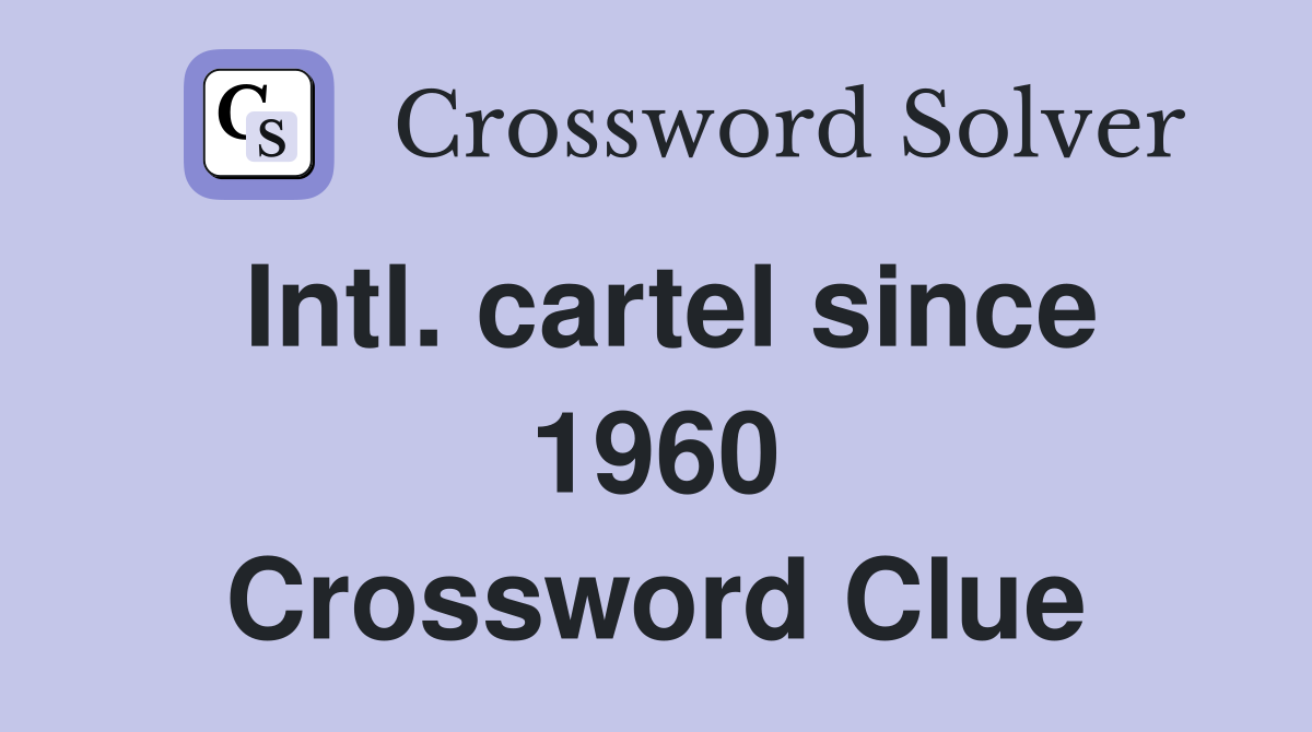 Intl. cartel since 1960 Crossword Clue