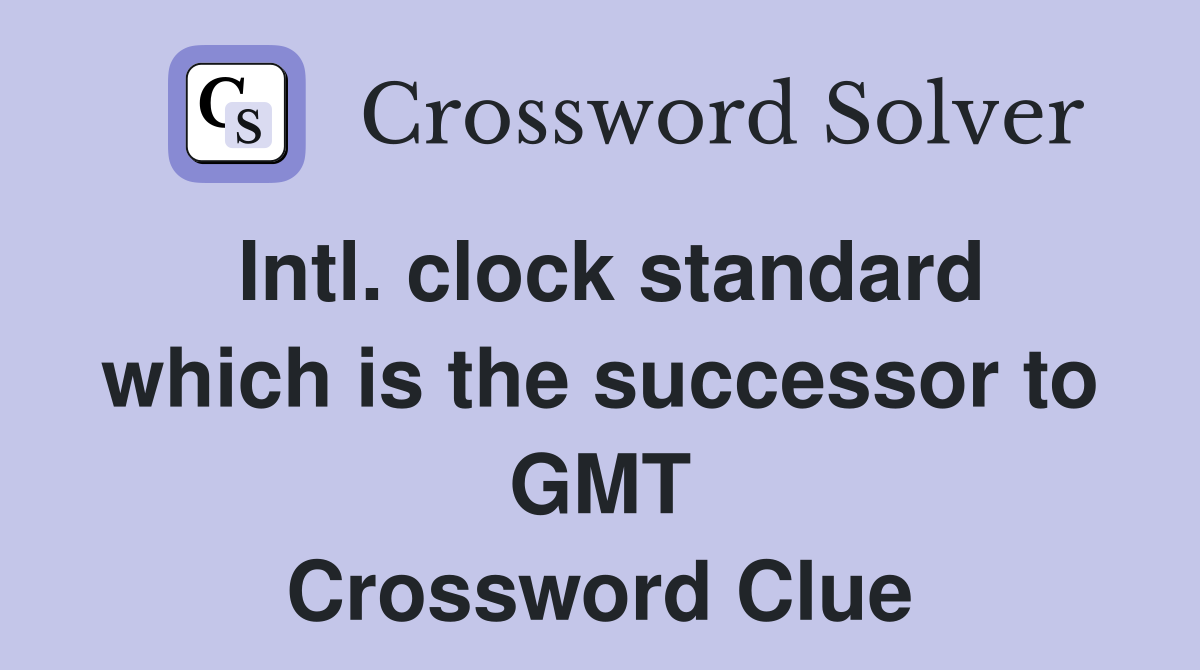 Intl. clock standard which is the successor to GMT Crossword Clue