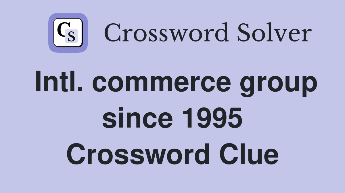 Intl. commerce group since 1995 Crossword Clue