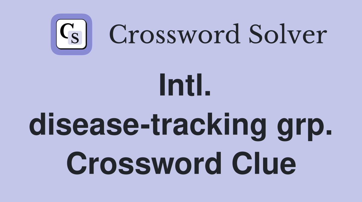 Intl. disease-tracking grp. Crossword Clue