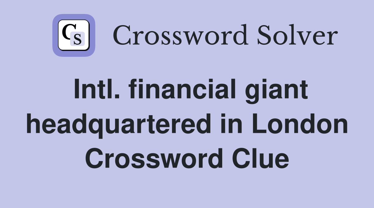 Intl. financial giant headquartered in London Crossword Clue