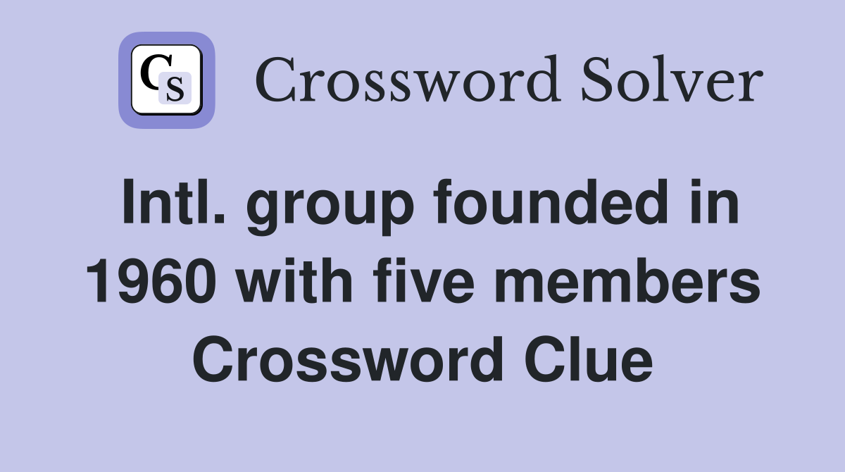 Intl. group founded in 1960 with five members Crossword Clue