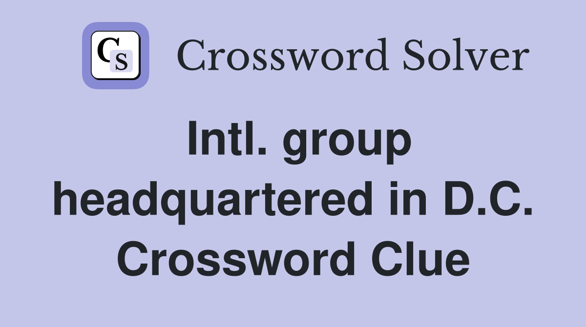 Intl. group headquartered in D.C. Crossword Clue