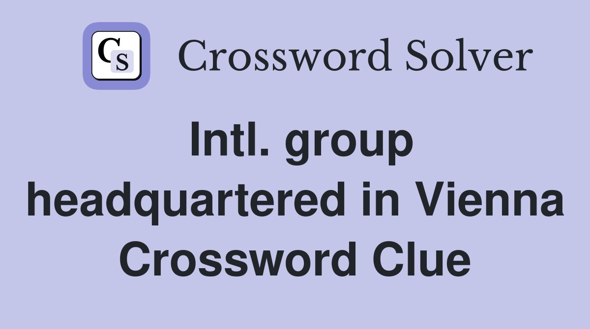 Intl. group headquartered in Vienna Crossword Clue