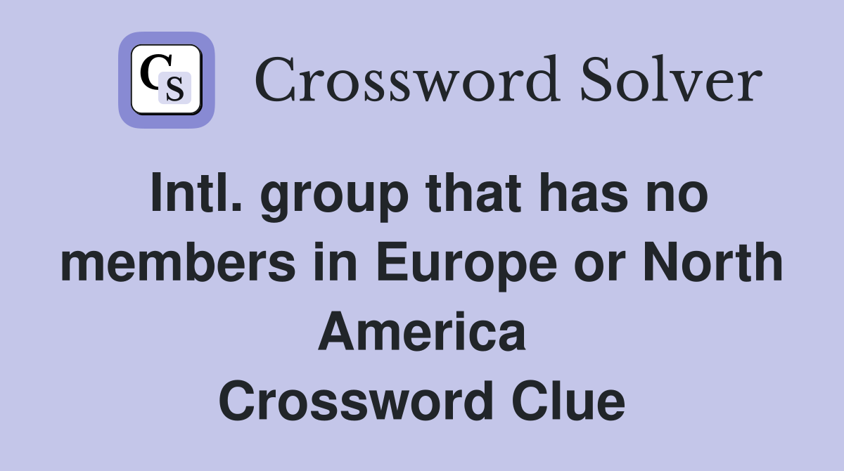 Intl. group that has no members in Europe or North America Crossword Clue