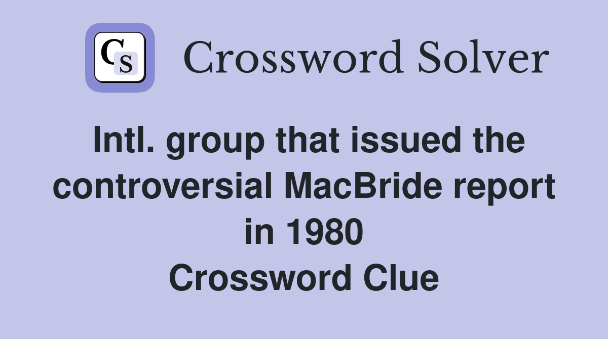 Intl. group that issued the controversial MacBride report in 1980 Crossword Clue
