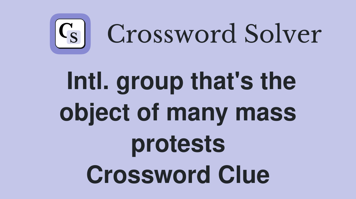 Intl. group that's the object of many mass protests Crossword Clue