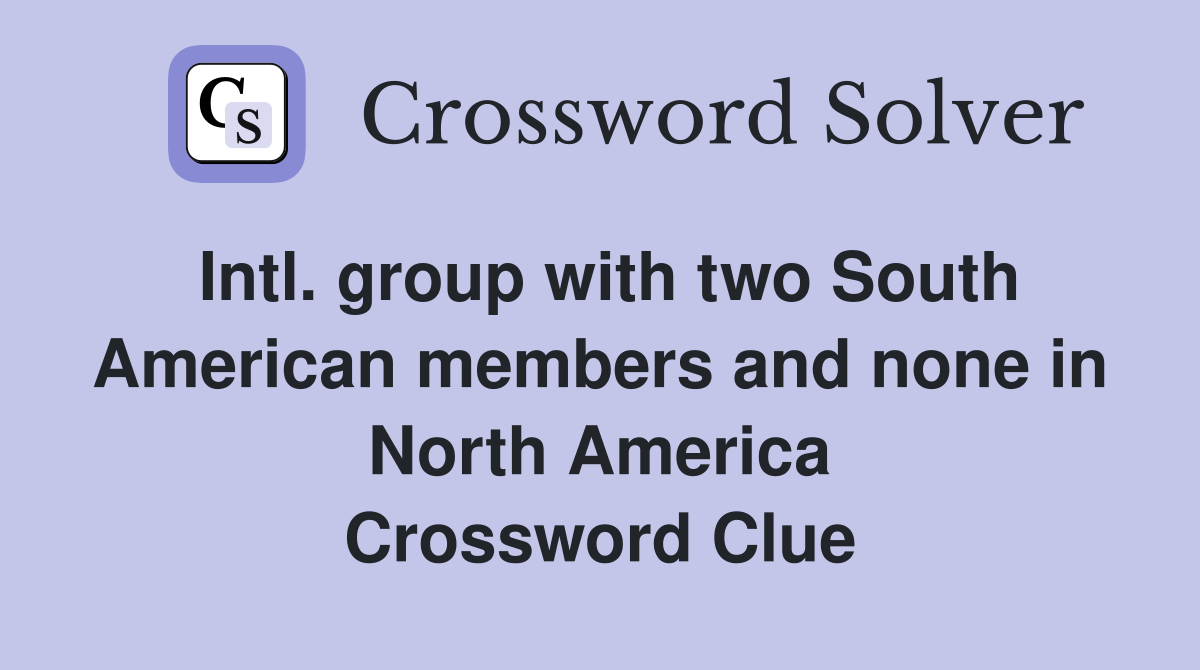Intl. group with two South American members and none in North America Crossword Clue