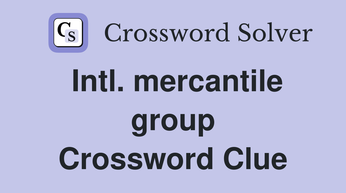 Intl. mercantile group Crossword Clue