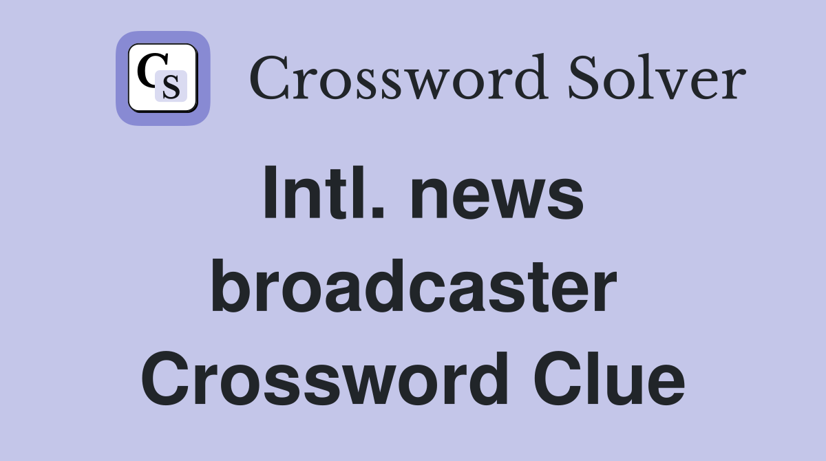 Intl. news broadcaster Crossword Clue
