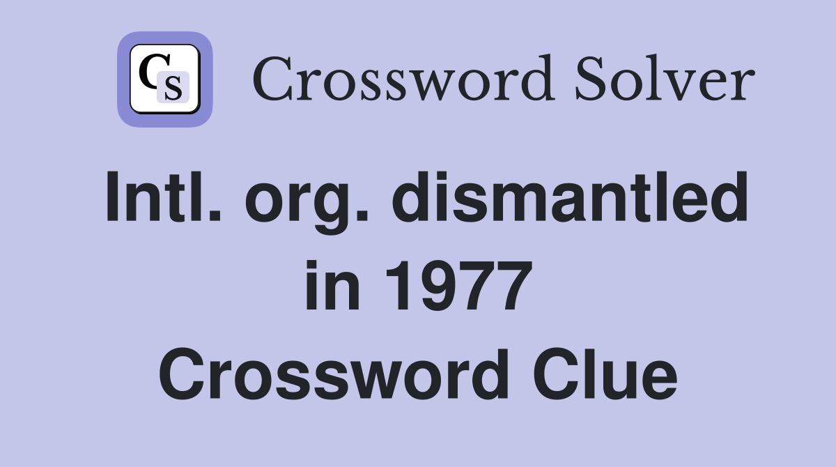 Intl. org. dismantled in 1977 Crossword Clue