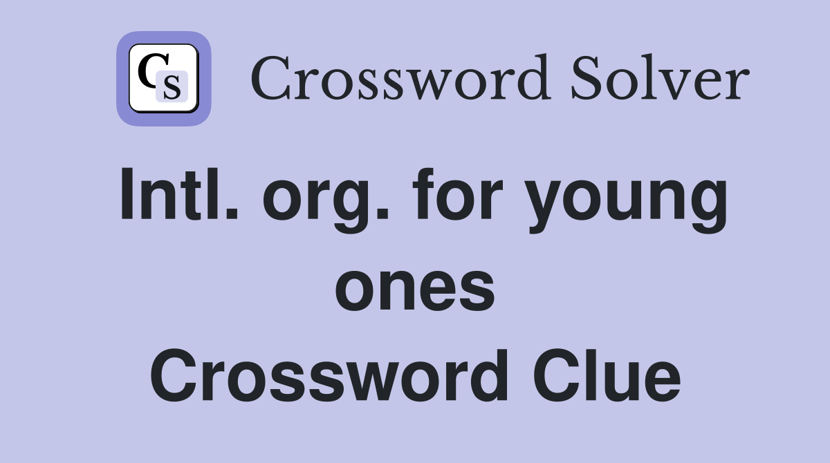 Intl. org. for young ones Crossword Clue