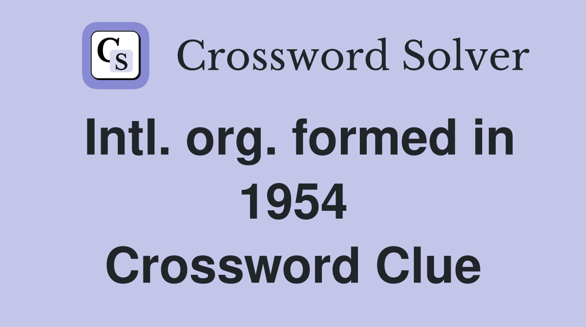 Intl. org. formed in 1954 Crossword Clue