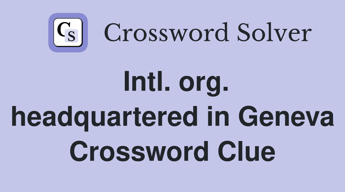 Intl. org. headquartered in Geneva Crossword Clue