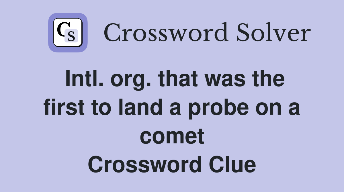 Intl. org. that was the first to land a probe on a comet Crossword Clue