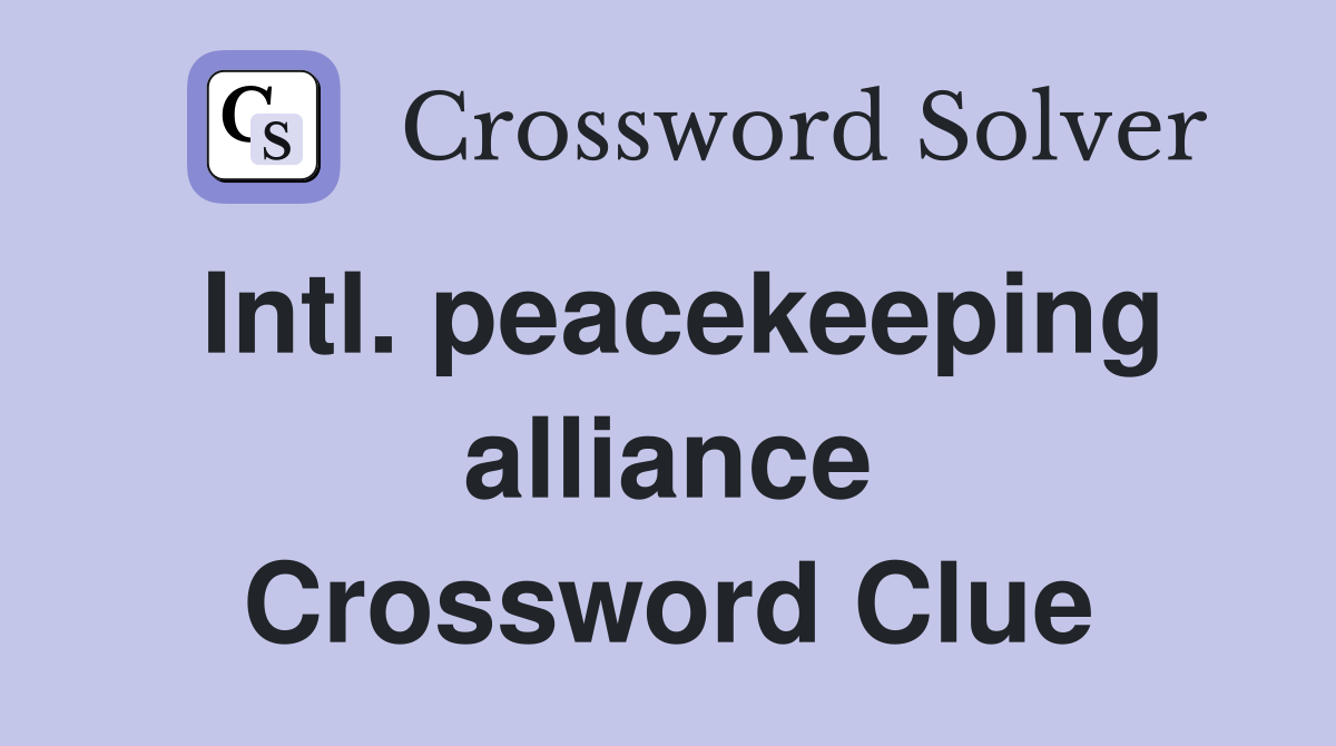 Intl. peacekeeping alliance Crossword Clue