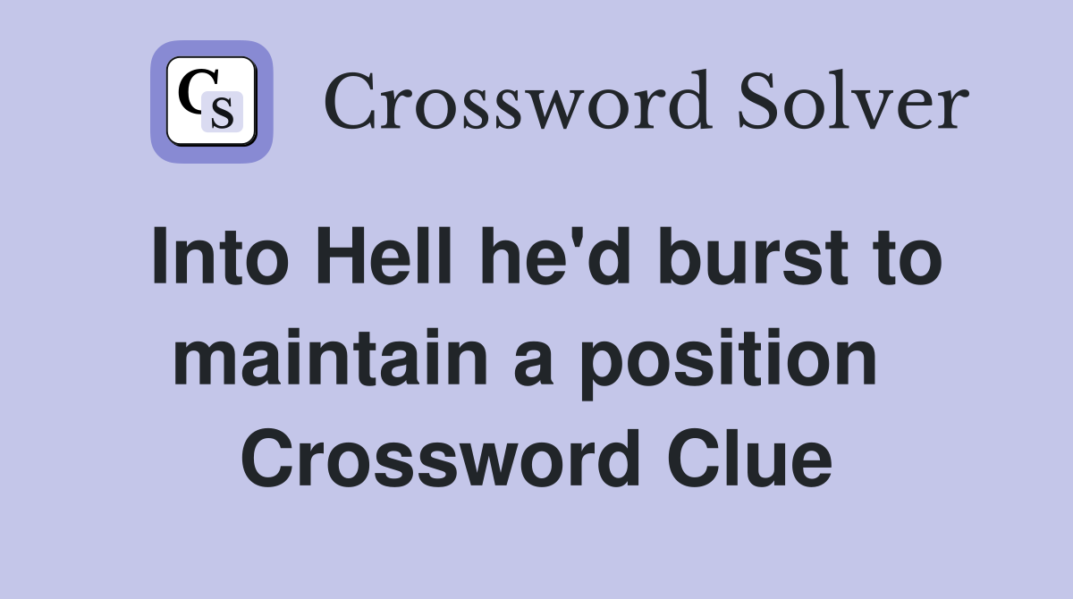 Into Hell he'd burst to maintain a position  Crossword Clue