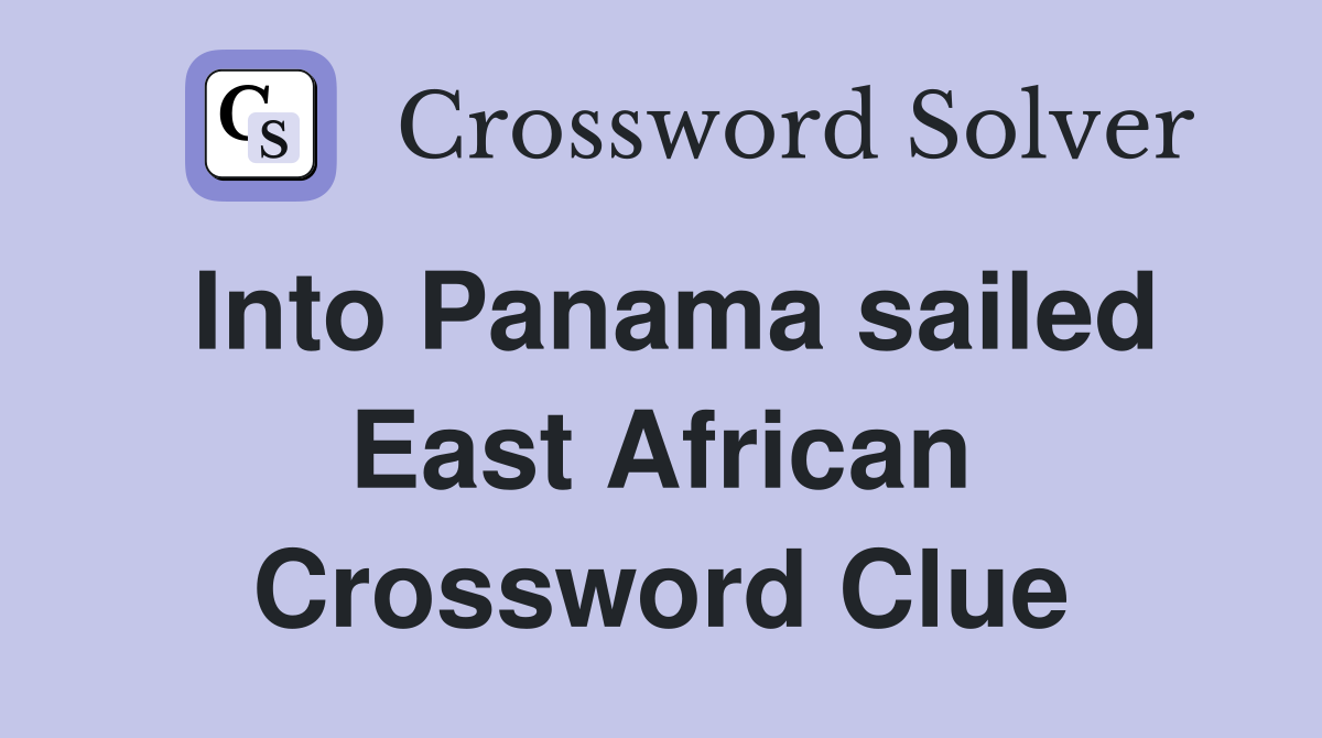 Into Panama sailed East African Crossword Clue