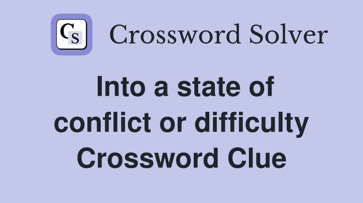 Into a state of conflict or difficulty Crossword Clue