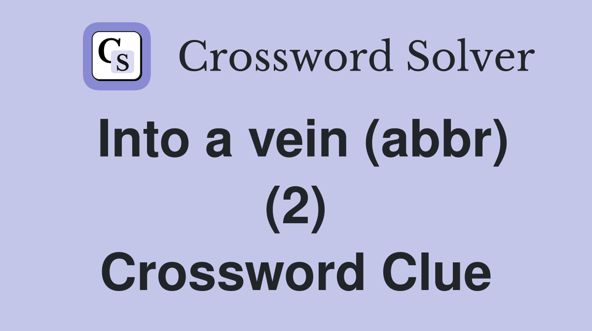 Into a vein (abbr) (2) Crossword Clue