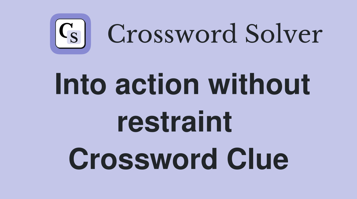Into action without restraint  Crossword Clue