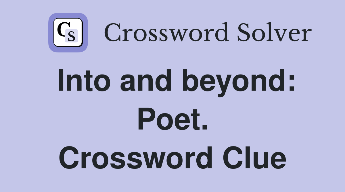 Into and beyond: Poet. Crossword Clue