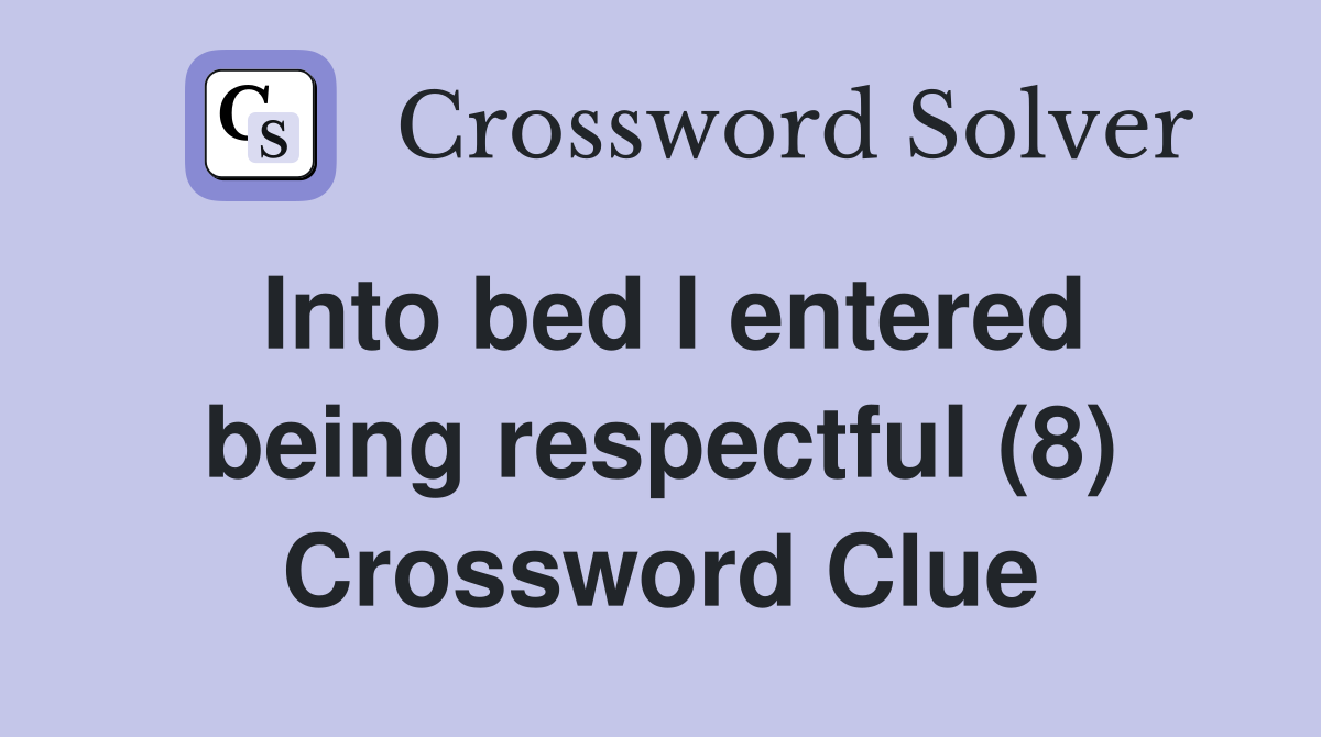 Into bed I entered being respectful (8) Crossword Clue