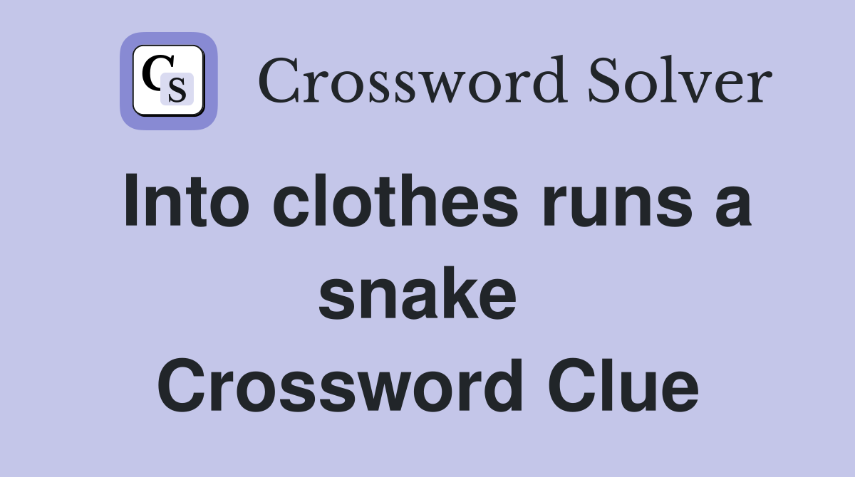 Into clothes runs a snake  Crossword Clue