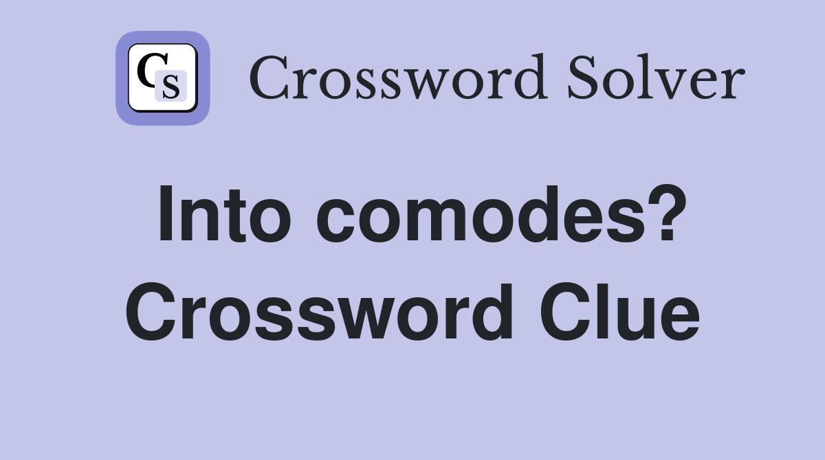 Into comodes? Crossword Clue