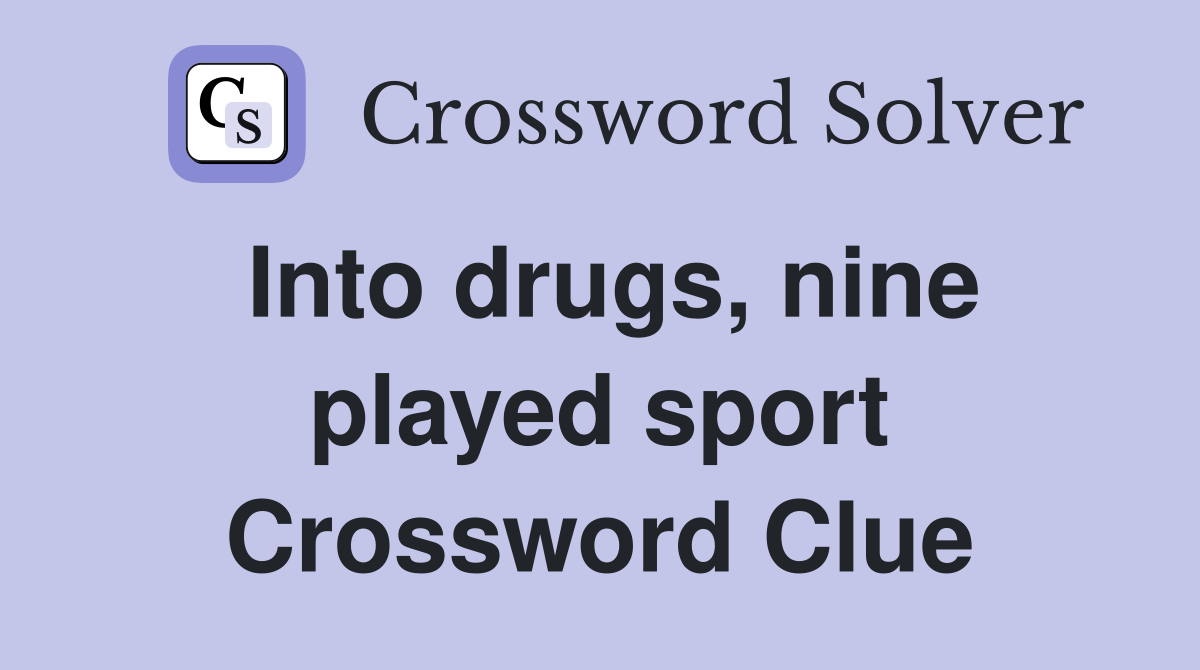 Into drugs, nine played sport Crossword Clue