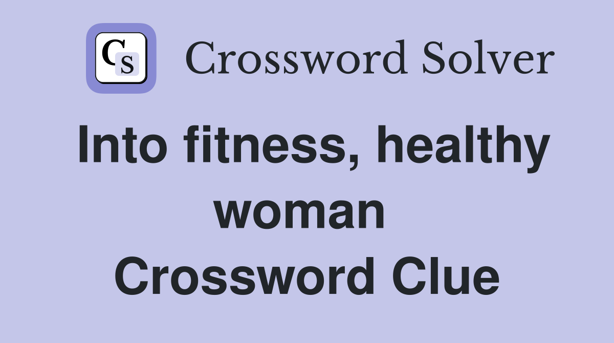 Into fitness, healthy woman  Crossword Clue