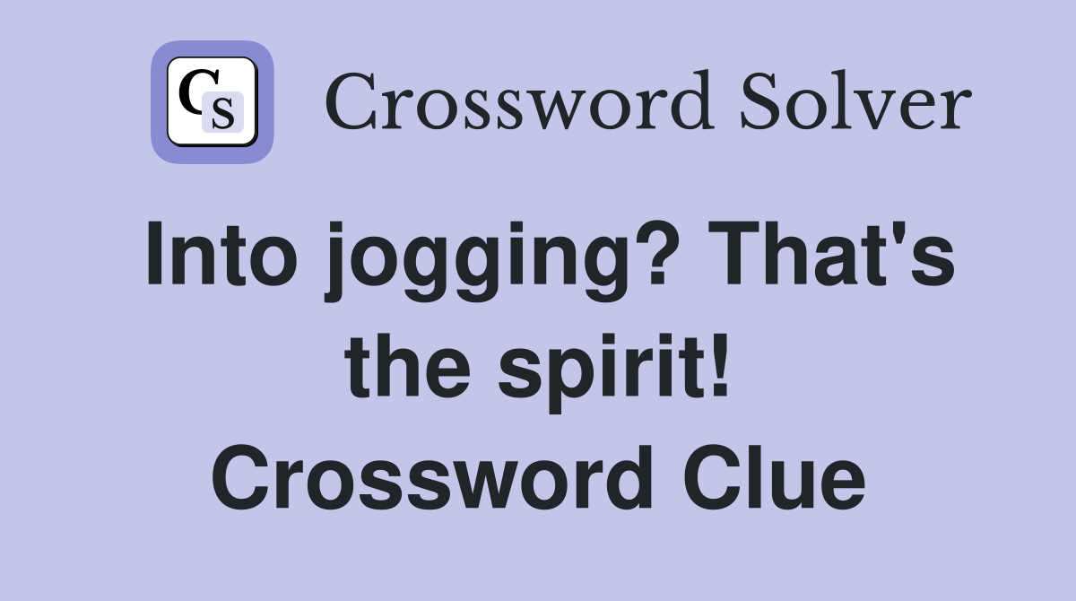 Into jogging? That's the spirit! Crossword Clue