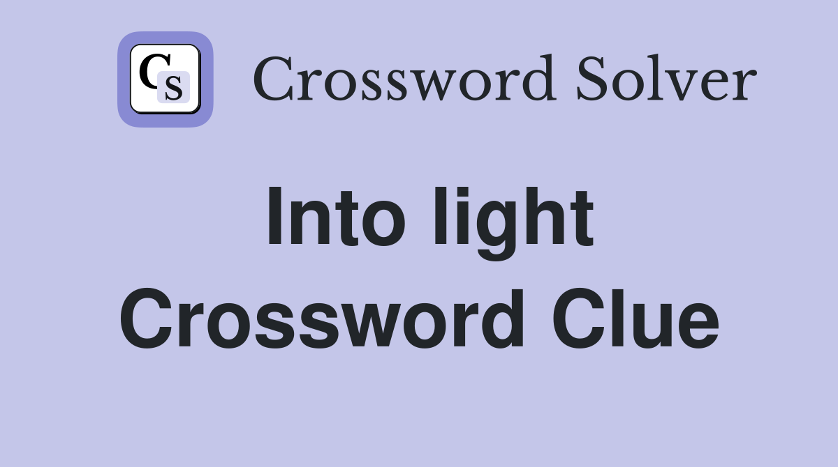 Into light Crossword Clue